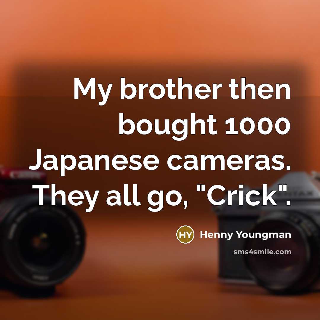 “My brother then bought 1000 Japanese cameras. They all go,…” quote by Henny Youngman