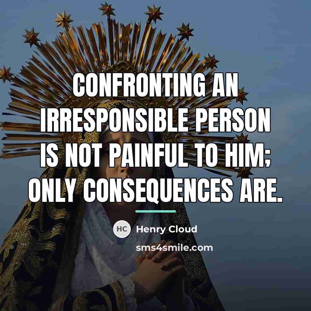 “Confronting an irresponsible person is not painful to him; only…” quote by Henry Cloud