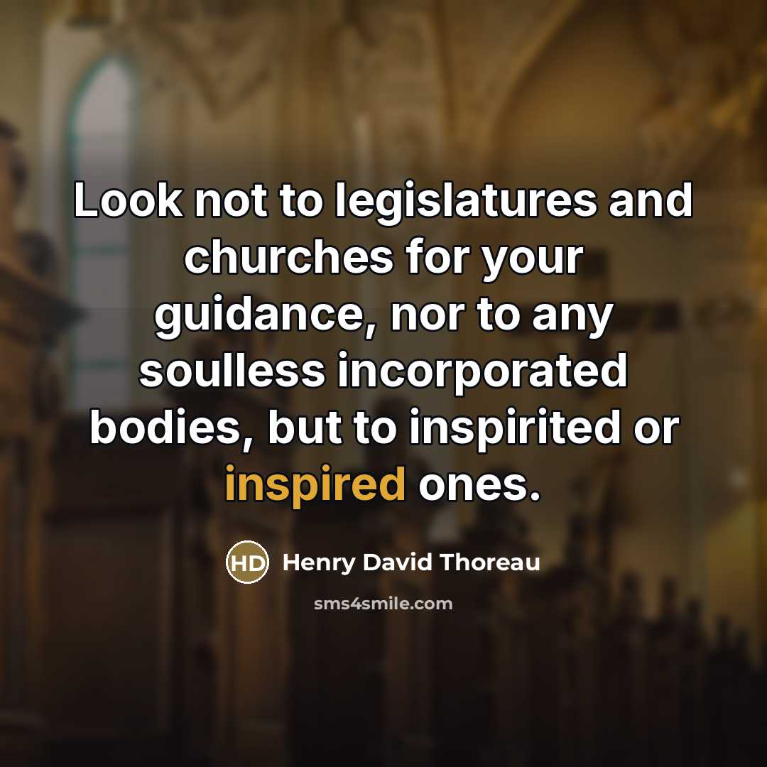 “Look not to legislatures and churches for your guidance, nor…” quote by Henry David Thoreau