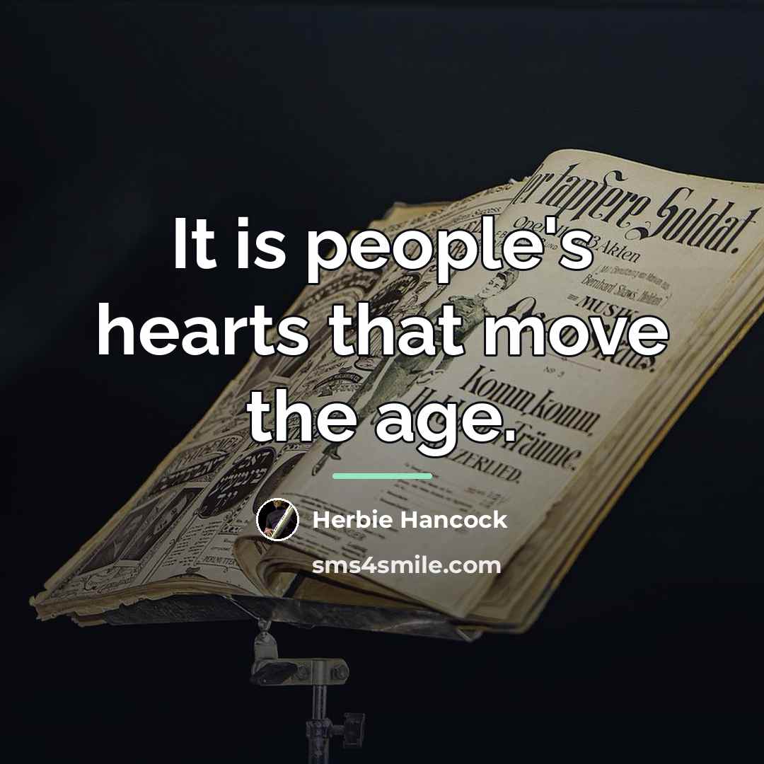 “It is people's hearts that move the age.…” quote by Herbie Hancock