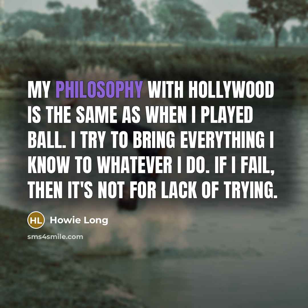 “My philosophy with Hollywood is the same as when I…” quote by Howie Long