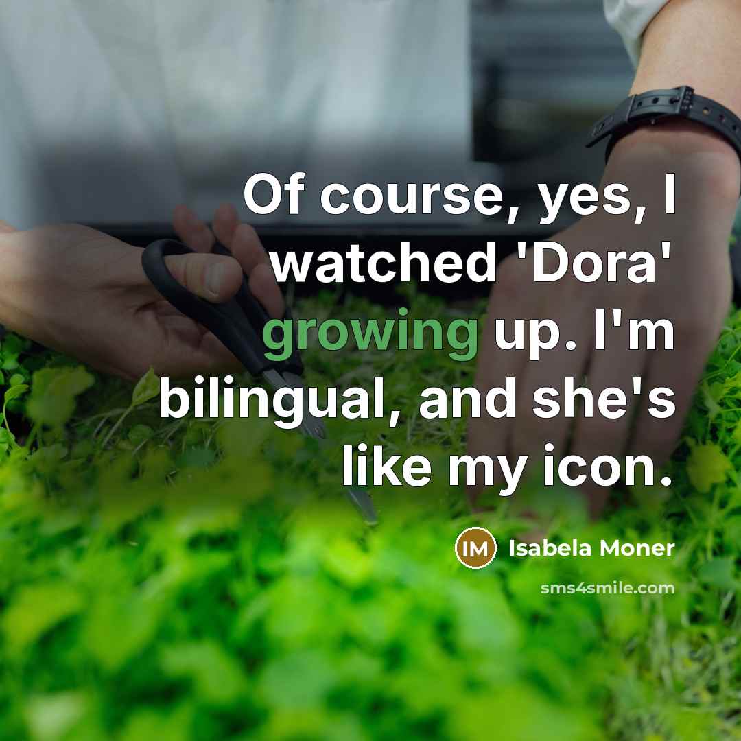 “Of course, yes, I watched 'Dora' growing up. I'm bilingual, and she's like my icon.” quote by Isabela Moner