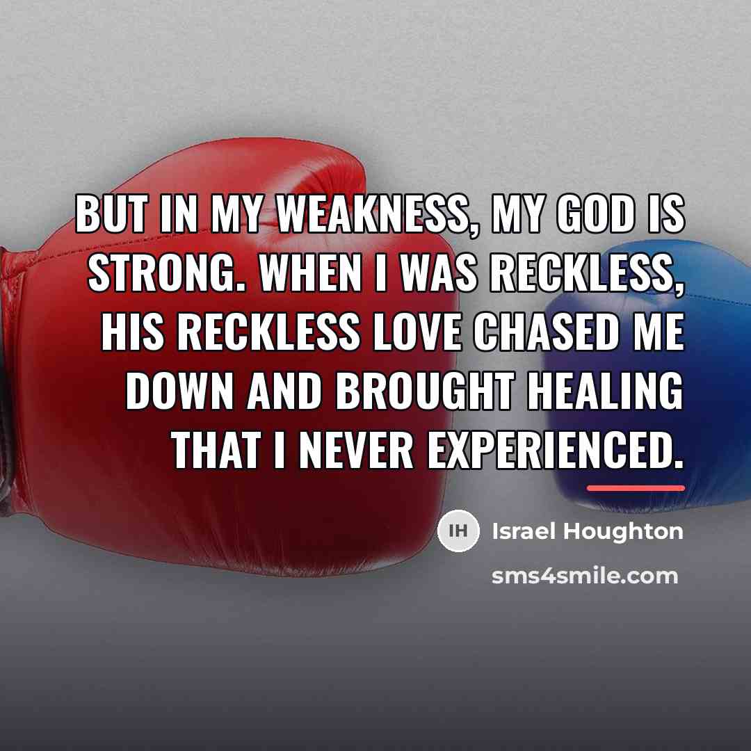 “But in my weakness, my God is strong. When I…” quote by Israel Houghton