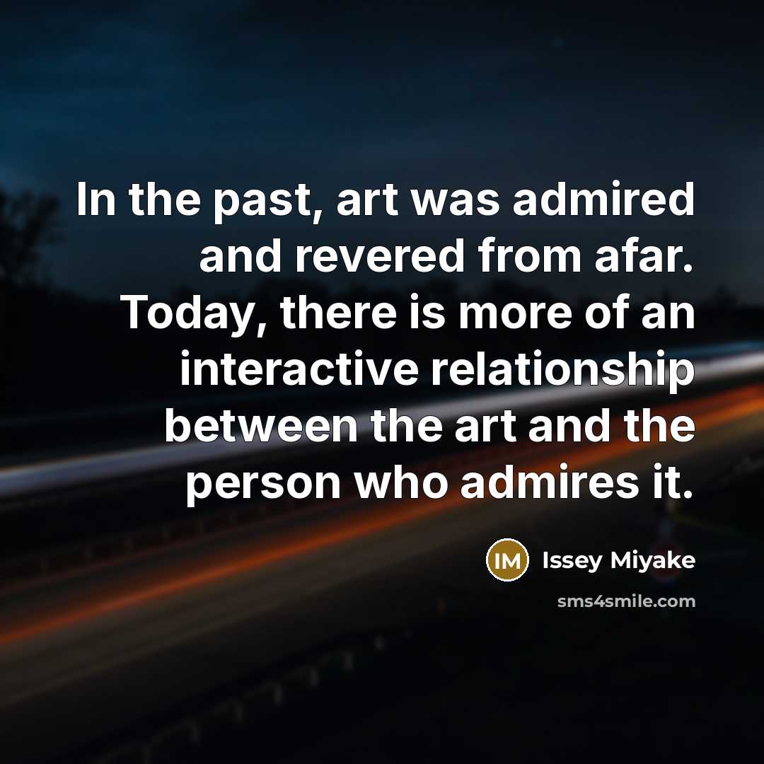 “In the past, art was admired and revered from afar.…” quote by Issey Miyake