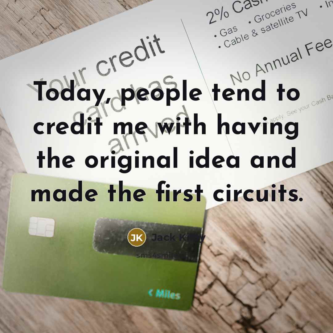 “Today, people tend to credit me with having the original…” quote by Jack Kilby