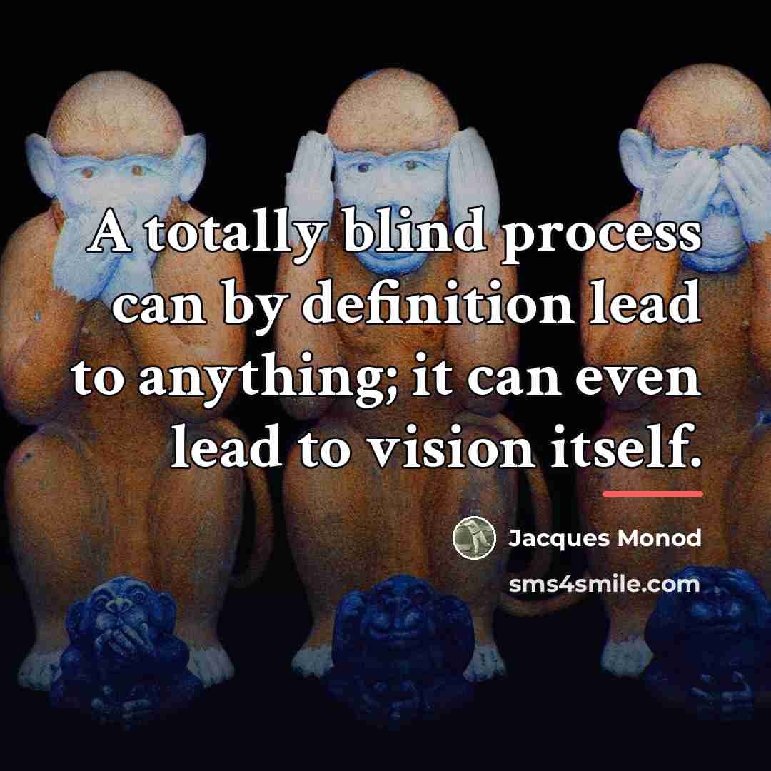 “A totally blind process can by definition lead to anything;…” quote by Jacques Monod