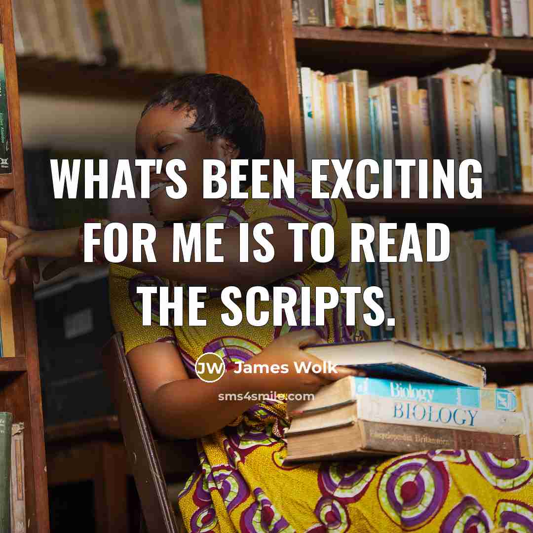 “What's been exciting for me is to read the scripts.…” quote by James Wolk