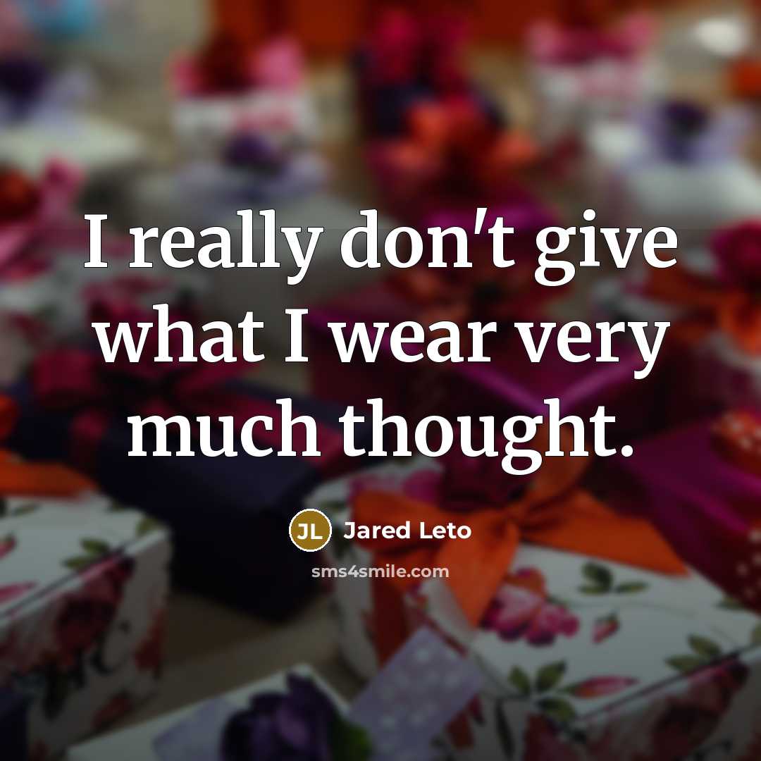 “I really don't give what I wear very much thought.…” quote by Jared Leto