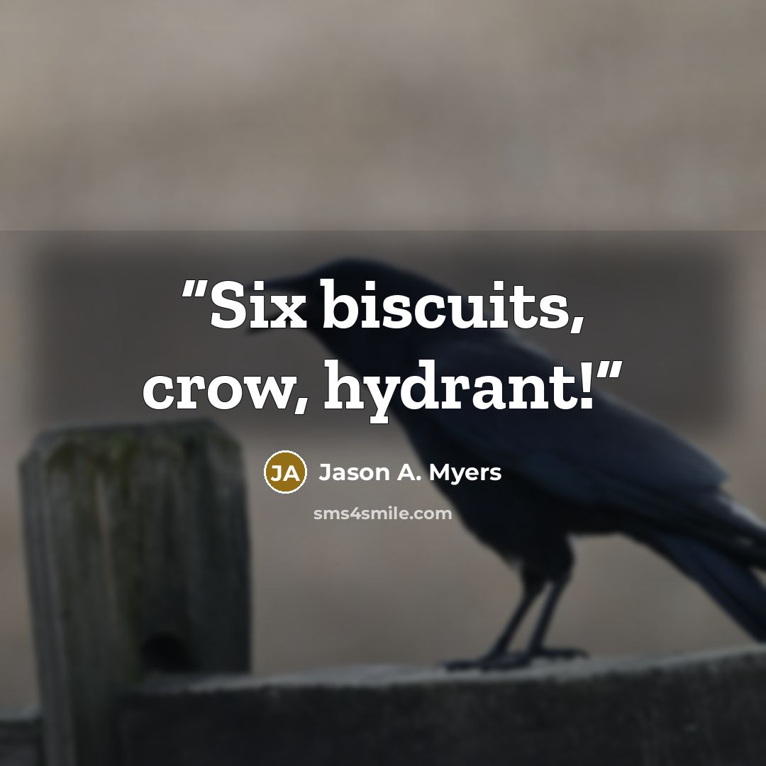 “Six biscuits, crow, hydrant!” quote by Jason A. Myers