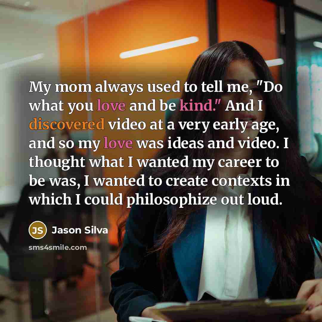 “My mom always used to tell me, "Do what you…” quote by Jason Silva