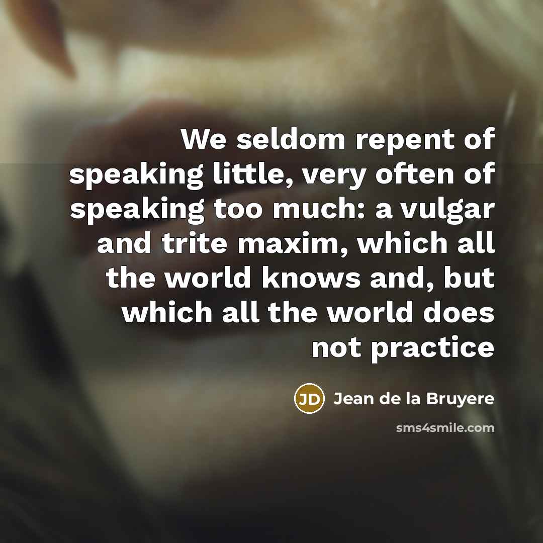 “We seldom repent of speaking little, very often of speaking…” quote by Jean de la Bruyere
