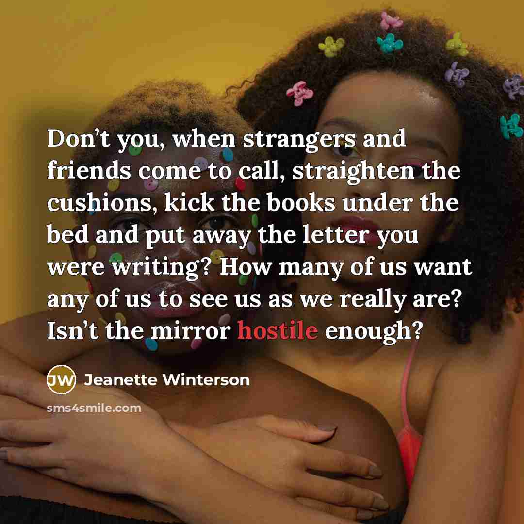 “Don’t you, when strangers and friends come to call, straighten…” quote by Jeanette Winterson