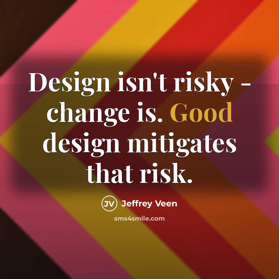 “Design isn't risky - change is. Good design mitigates that risk.…” quote by Jeffrey Veen