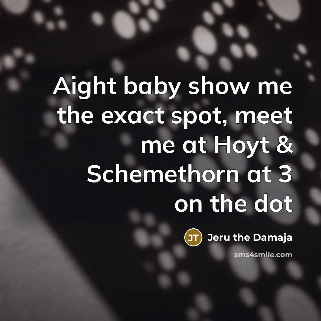 “Aight baby show me the exact spot, meet me at…” quote by Jeru the Damaja