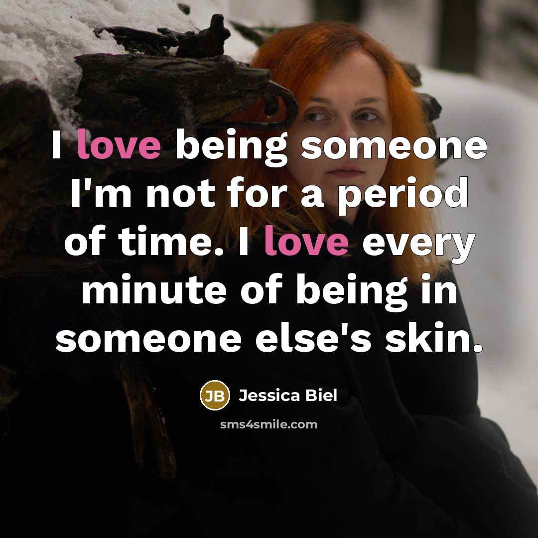 “I love being someone I'm not for a period of…” quote by Jessica Biel
