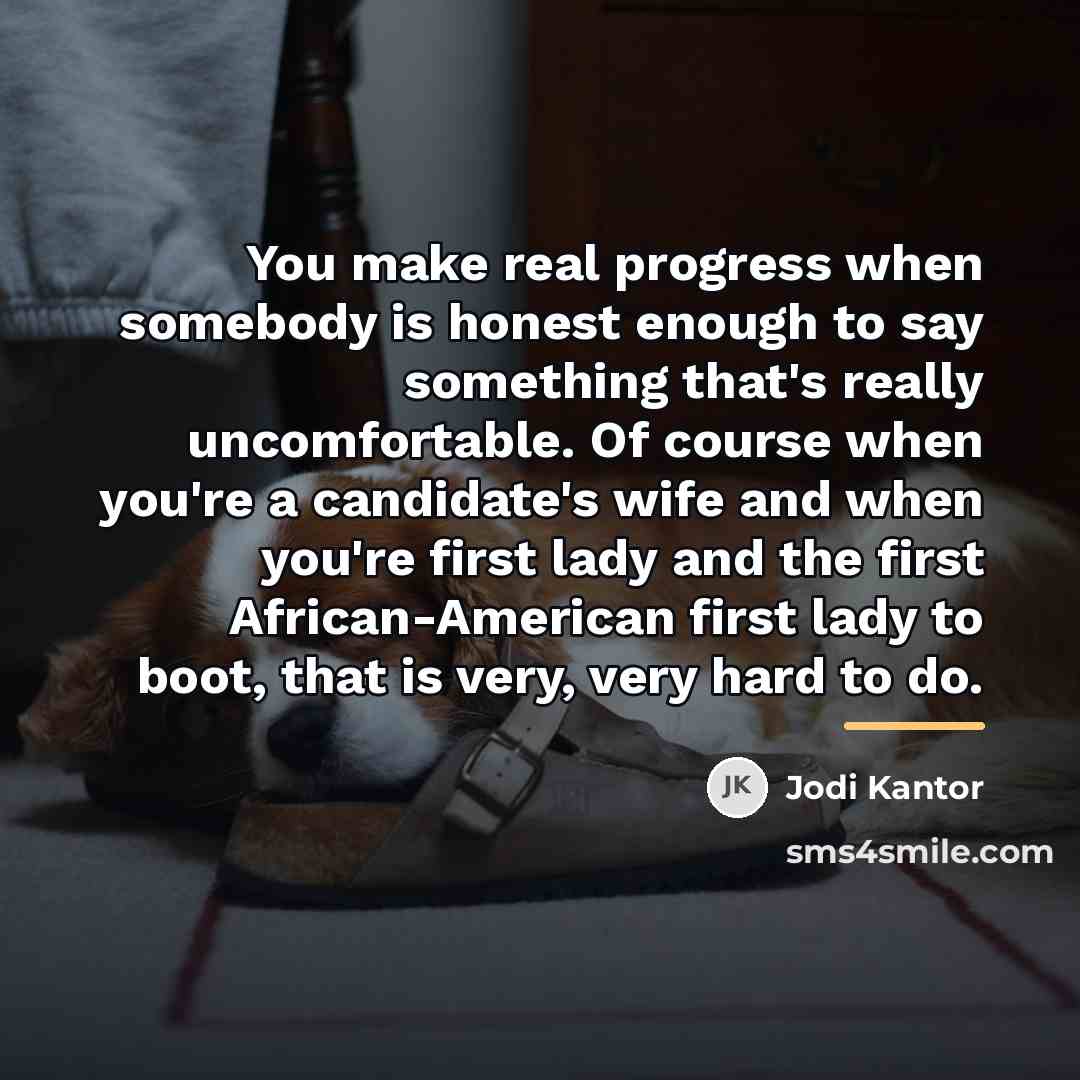 “You make real progress when somebody is honest enough to…” quote by Jodi Kantor
