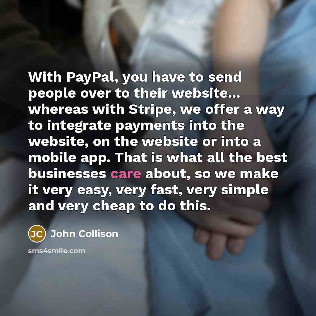 “With PayPal, you have to send people over to their…” quote by John Collison