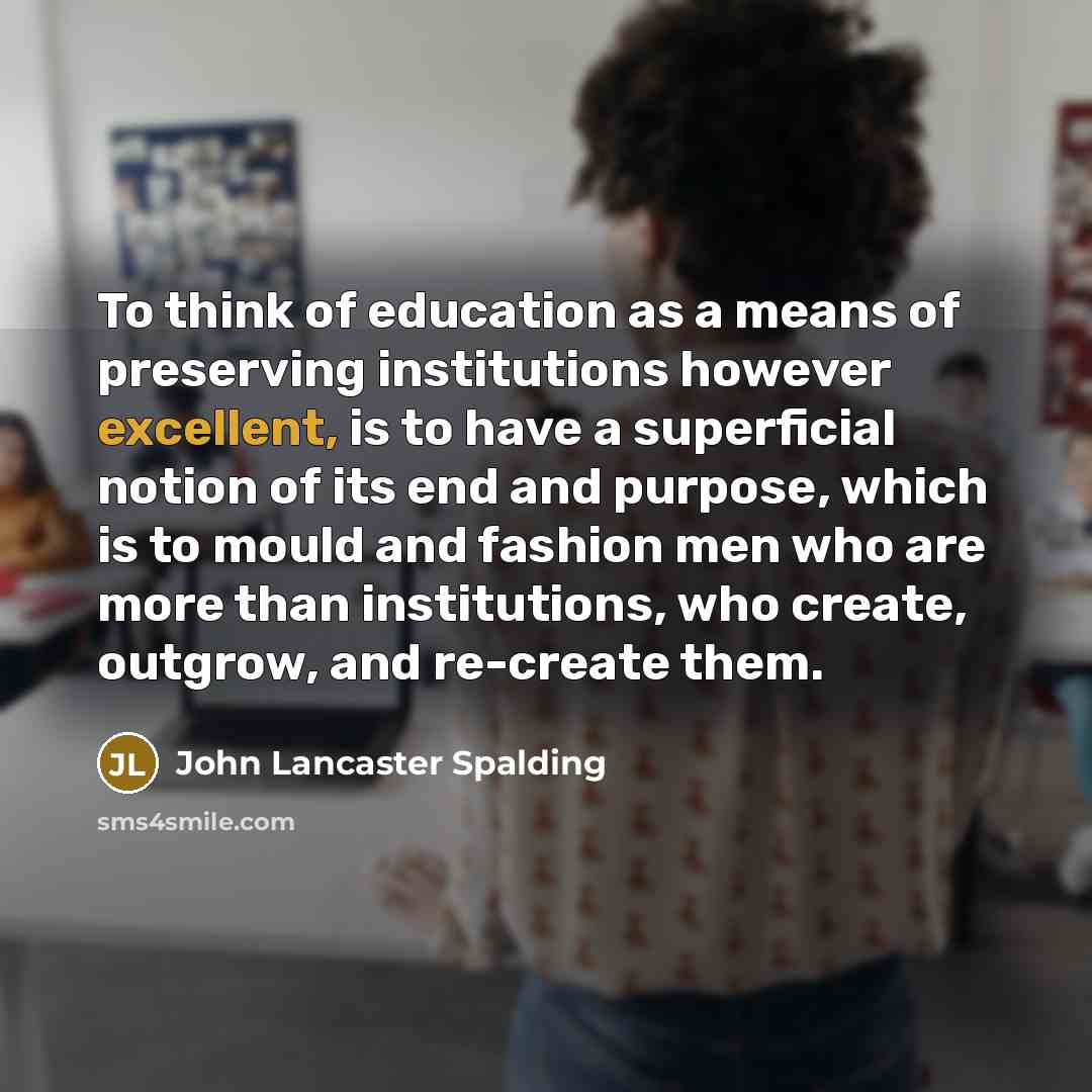 “To think of education as a means of preserving institutions…” quote by John Lancaster Spalding