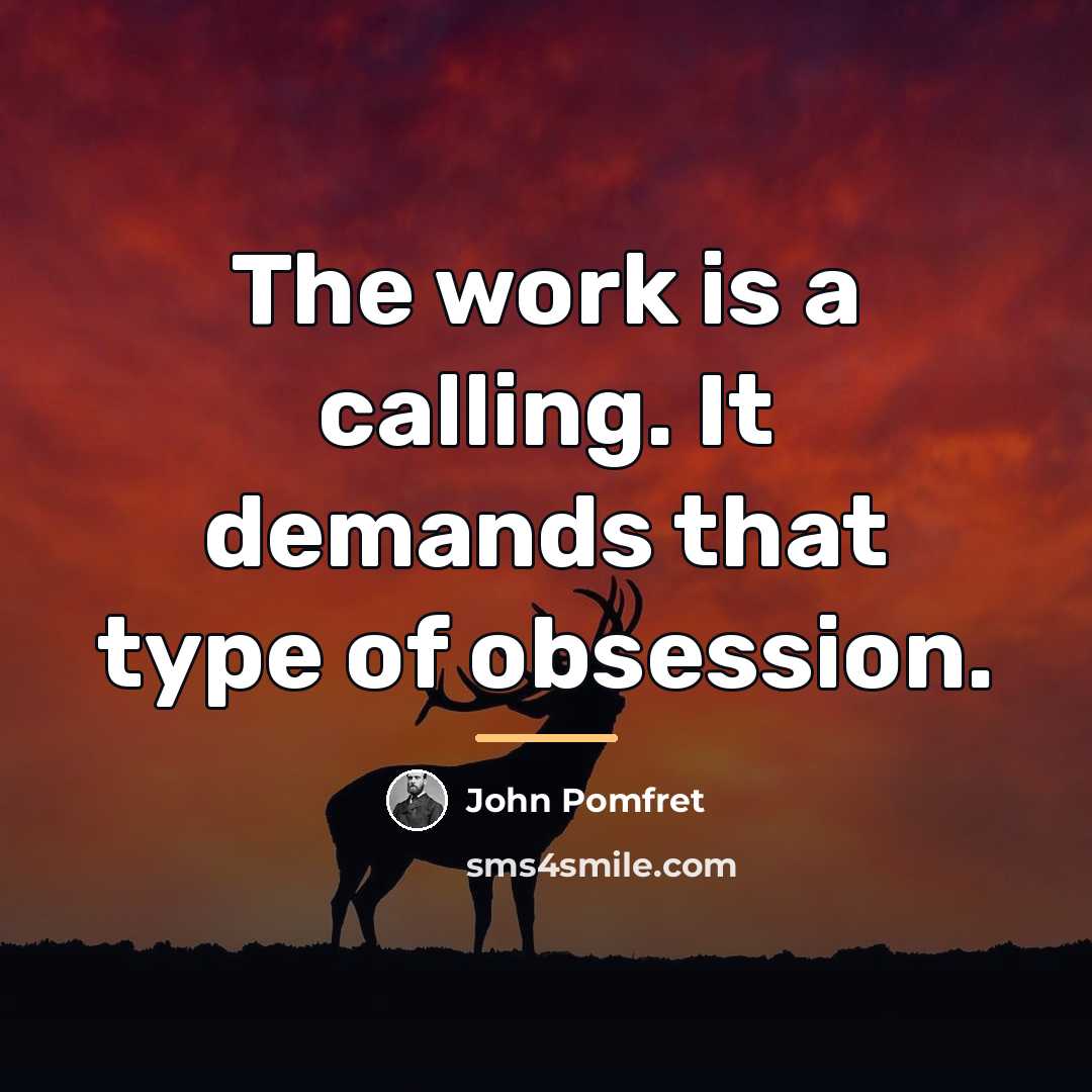 “The work is a calling. It demands that type of…” quote by John Pomfret