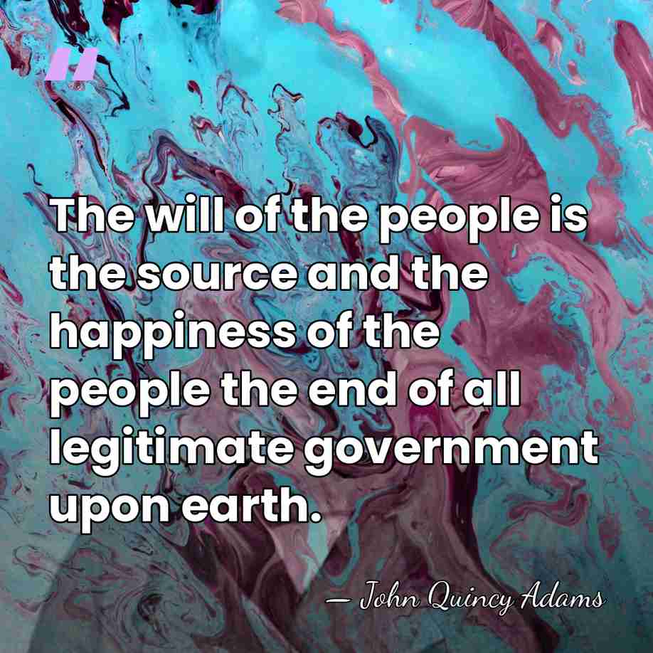 The will of the people is the source and the happiness of&hellip; - John Quincy Adams