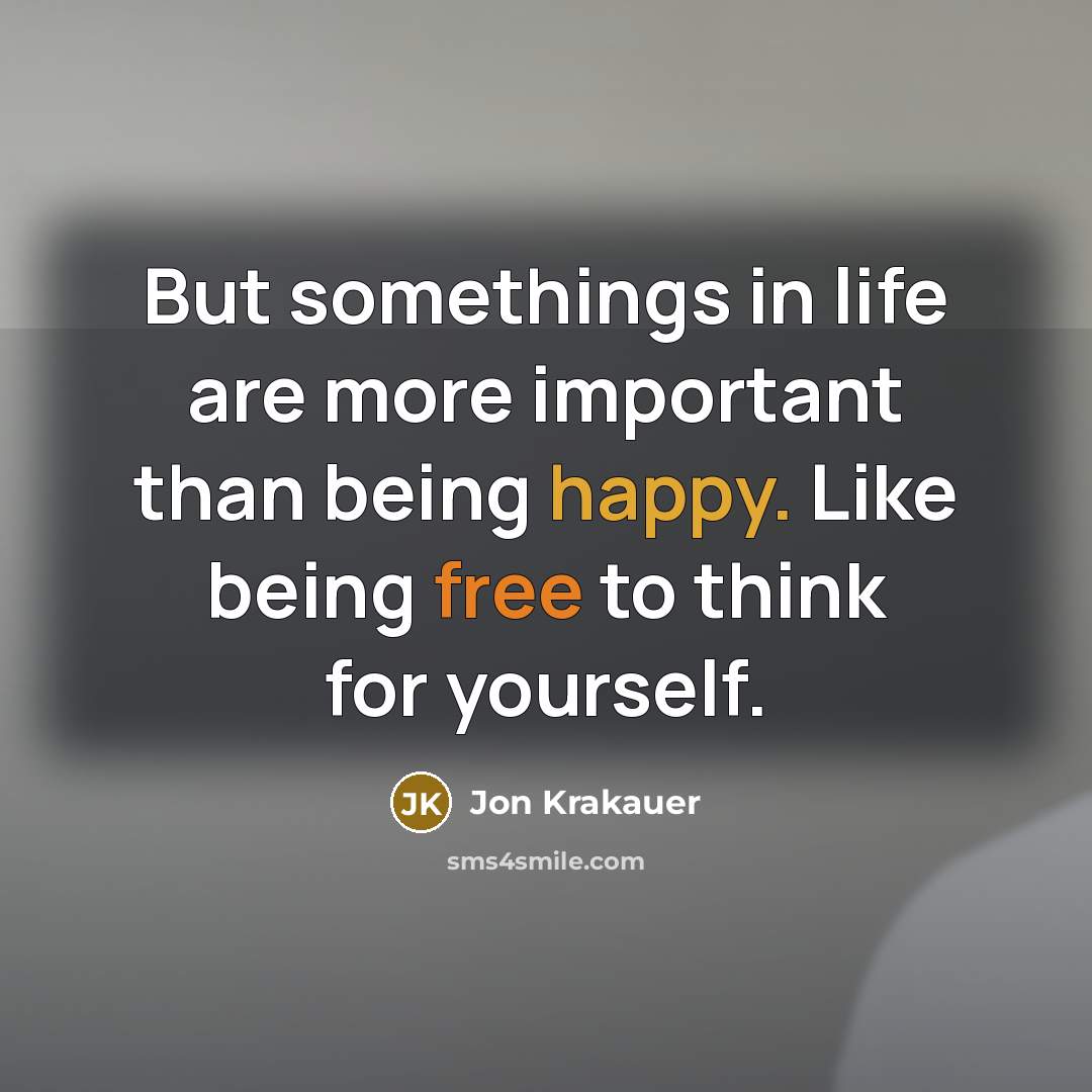 “But somethings in life are more important than being happy.…” quote by Jon Krakauer