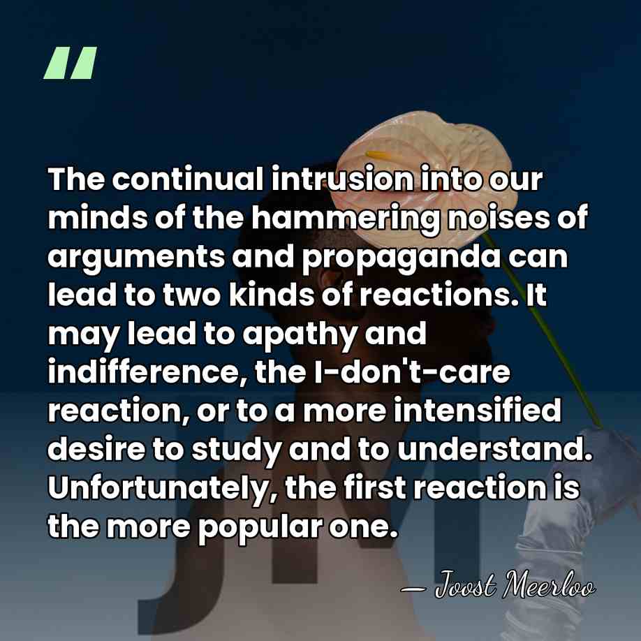 The continual intrusion into our minds of the hammering noises of arguments&hellip; - Joost Meerloo