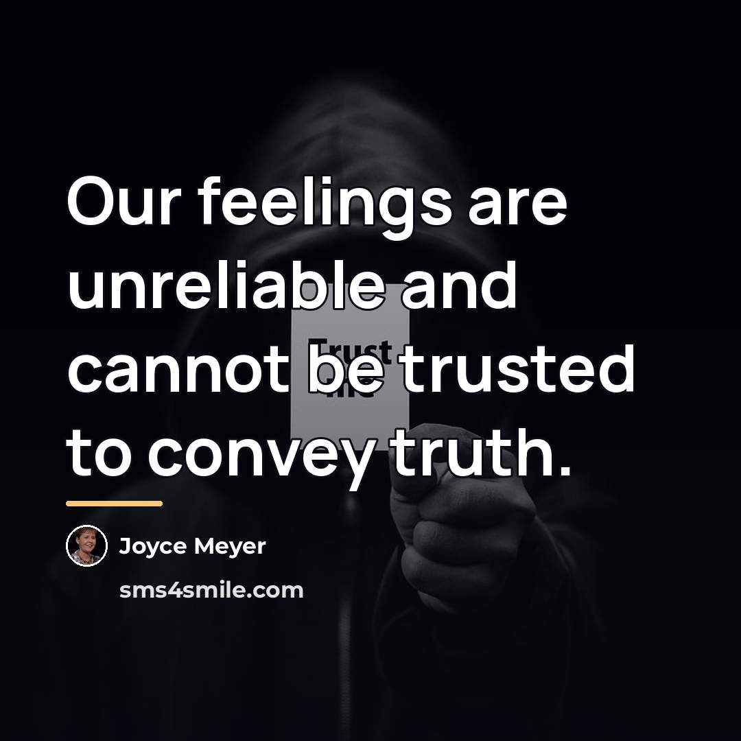 “Our feelings are unreliable and cannot be trusted to convey…” quote by Joyce Meyer