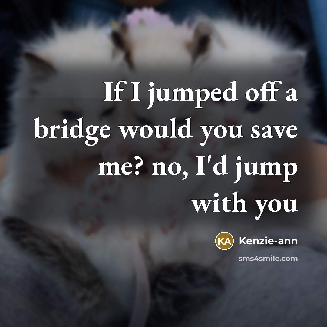 “If I jumped off a bridge would you save me?…” quote by Kenzie-ann