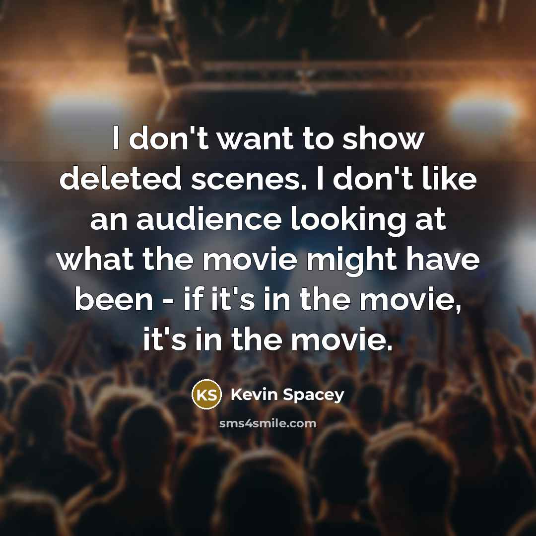 “I don't want to show deleted scenes. I don't like…” quote by Kevin Spacey