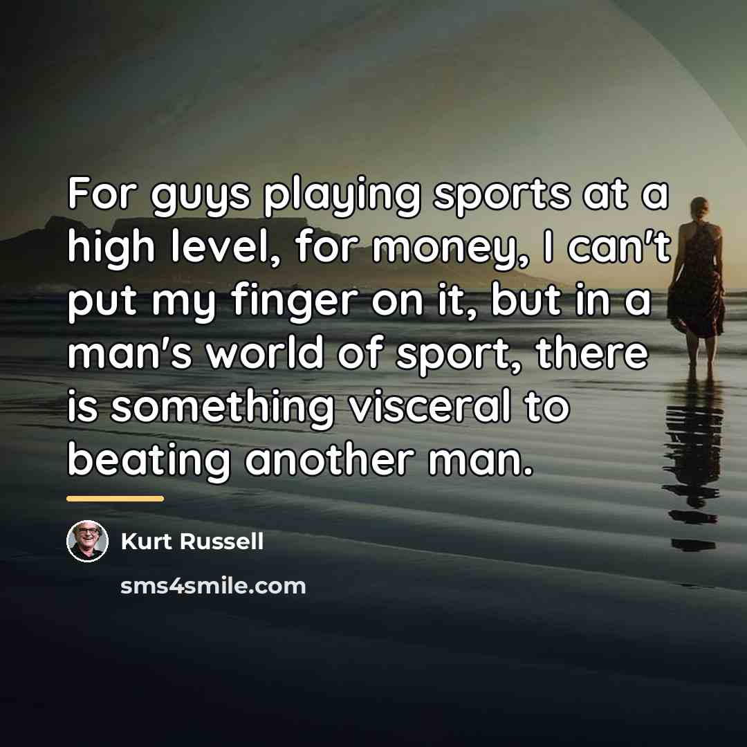 “For guys playing sports at a high level, for money,…” quote by Kurt Russell