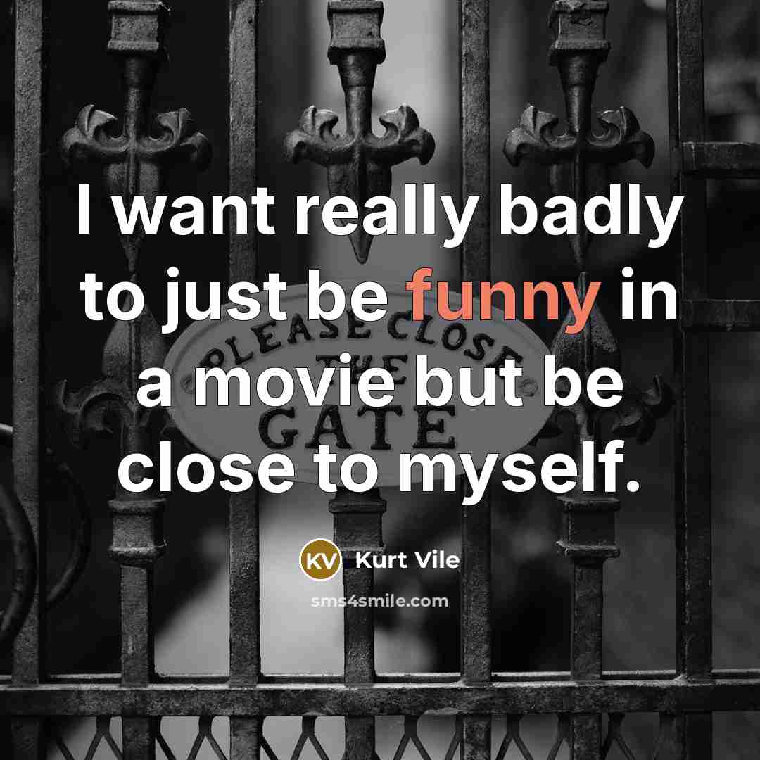 “I want really badly to just be funny in a…” quote by Kurt Vile