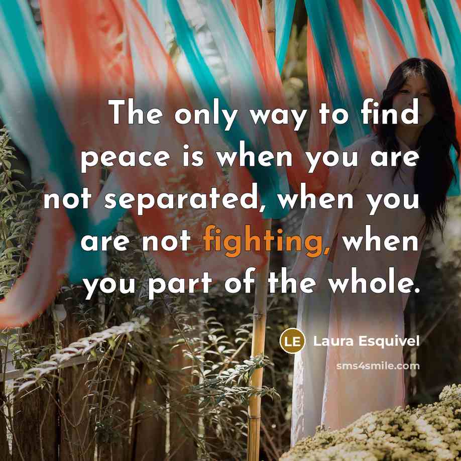 “The only way to find peace is when you are…” quote by Laura Esquivel