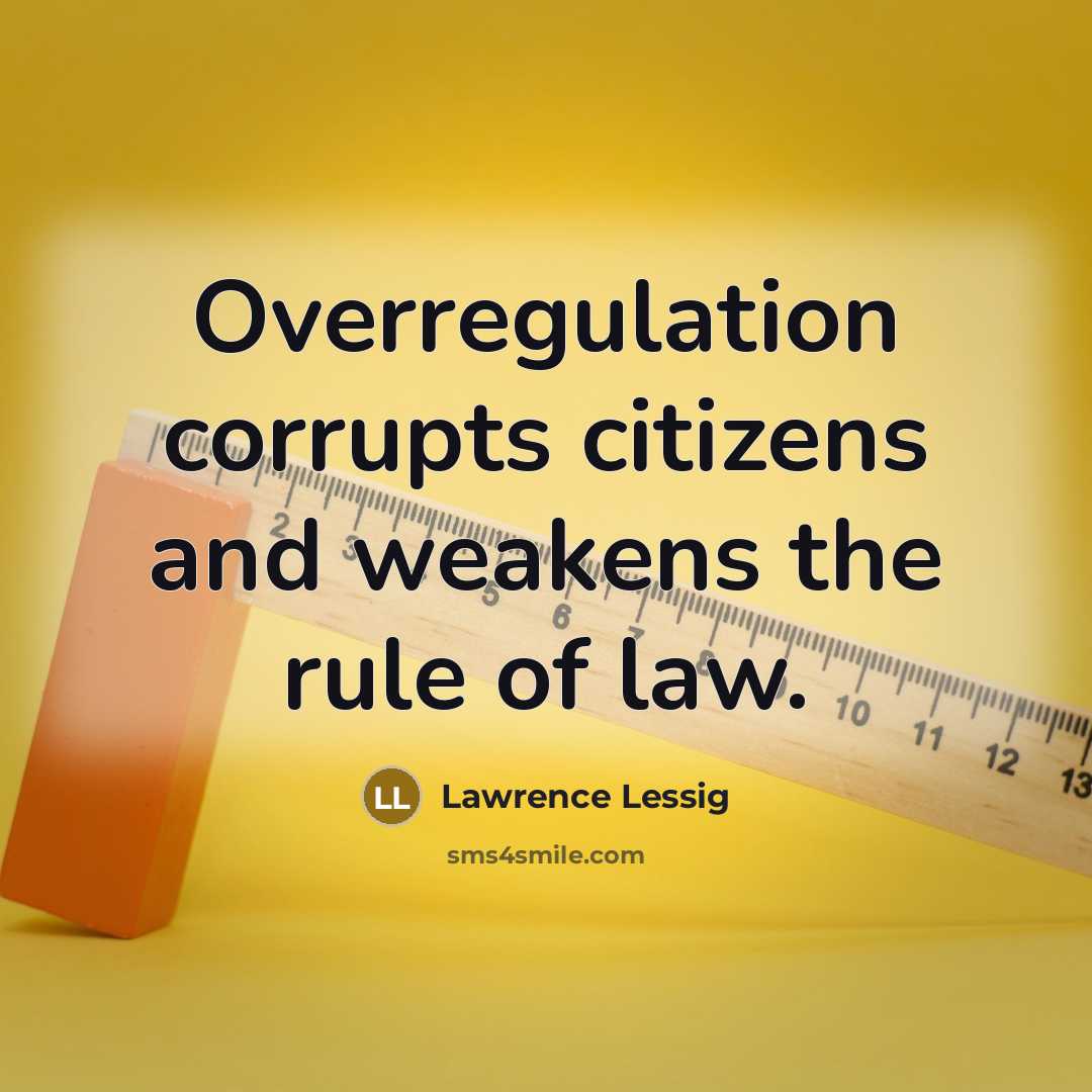 “Overregulation corrupts citizens and weakens the rule of law.…” quote by Lawrence Lessig