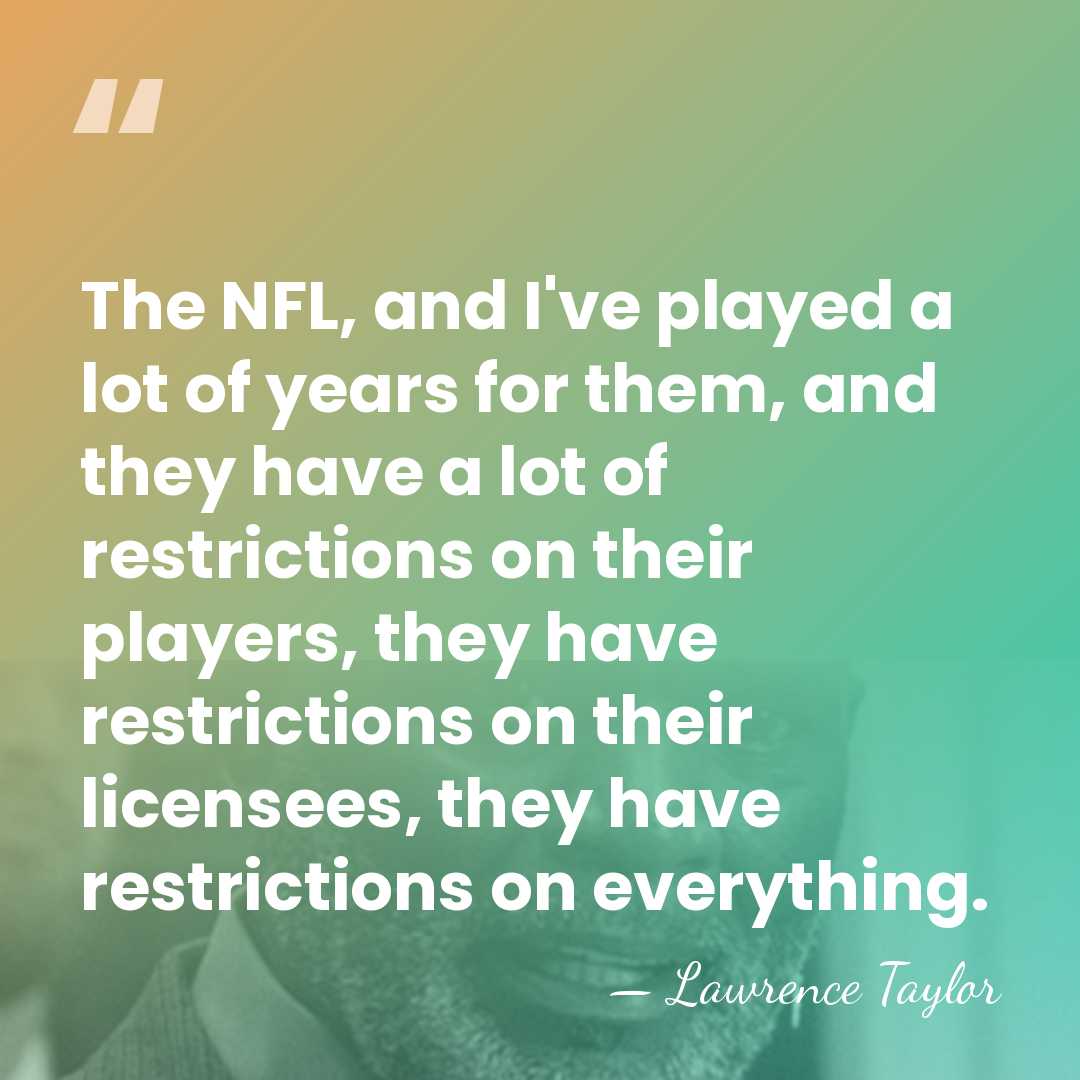 The NFL, and I've played a lot of years for them, and&hellip; - Lawrence Taylor