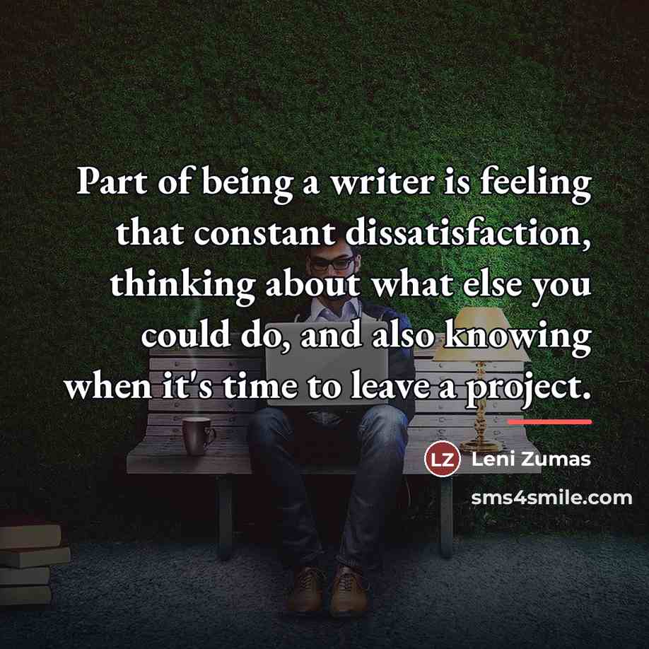 “Part of being a writer is feeling that constant dissatisfaction,…” quote by Leni Zumas