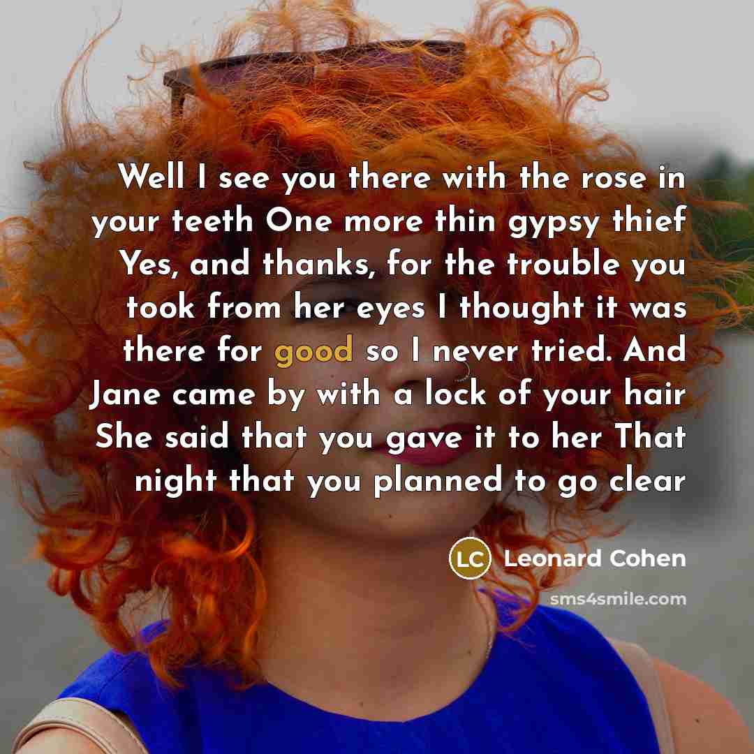 “Well I see you there with the rose in your…” quote by Leonard Cohen