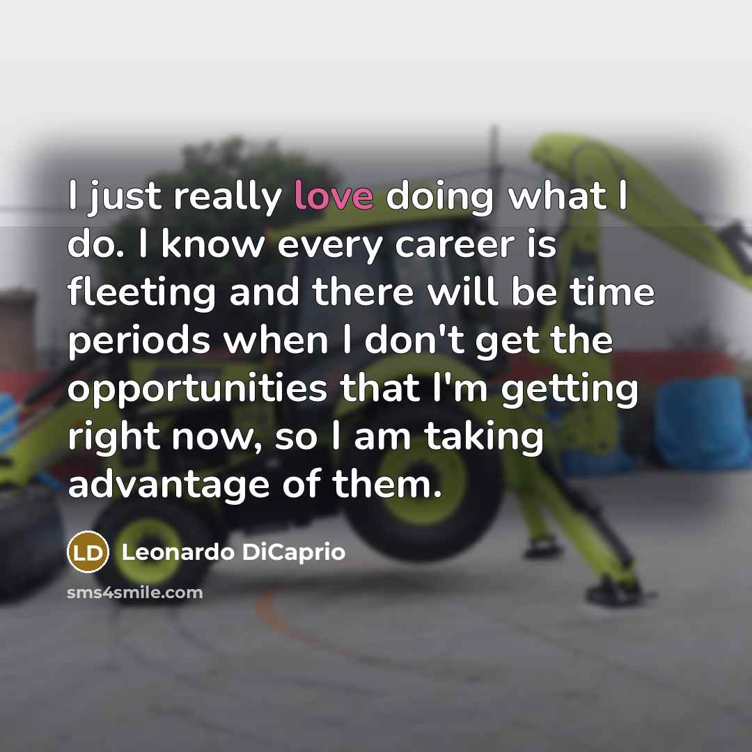 “I just really love doing what I do. I know…” quote by Leonardo DiCaprio