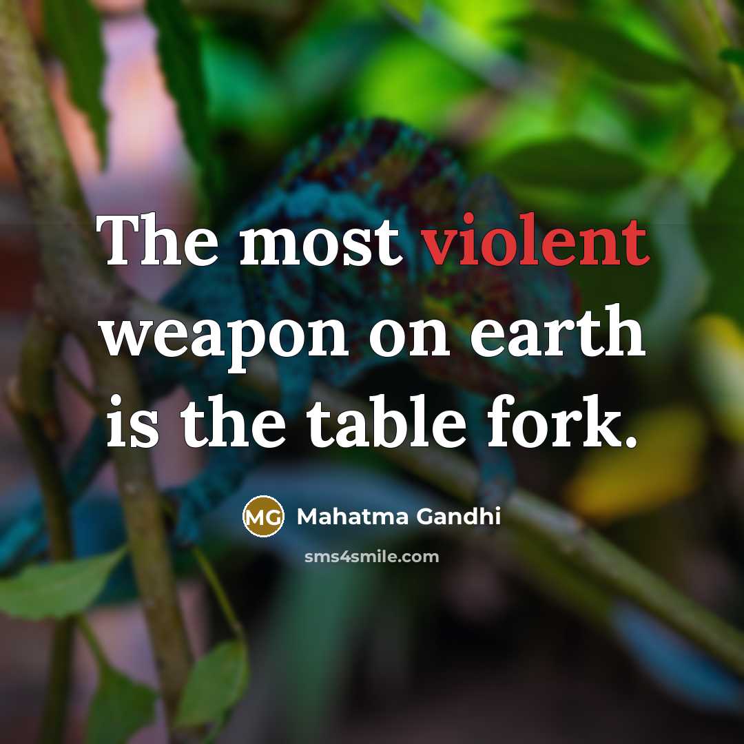 “The most violent weapon on earth is the table fork.…” quote by Mahatma Gandhi
