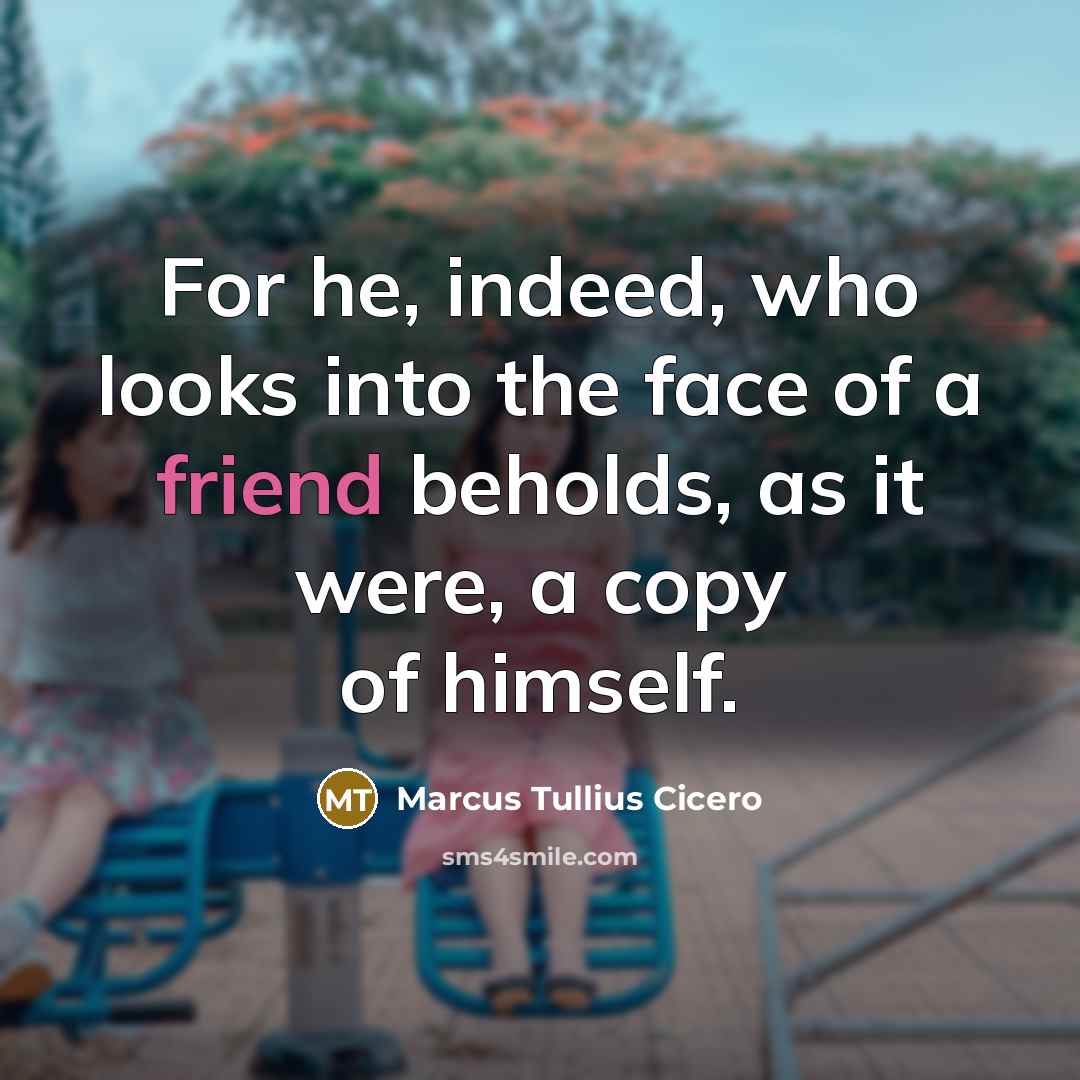 “For he, indeed, who looks into the face of a…” quote by Marcus Tullius Cicero