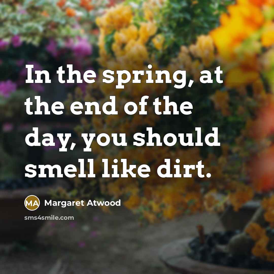 “In the spring, at the end of the day, you…” quote by Margaret Atwood