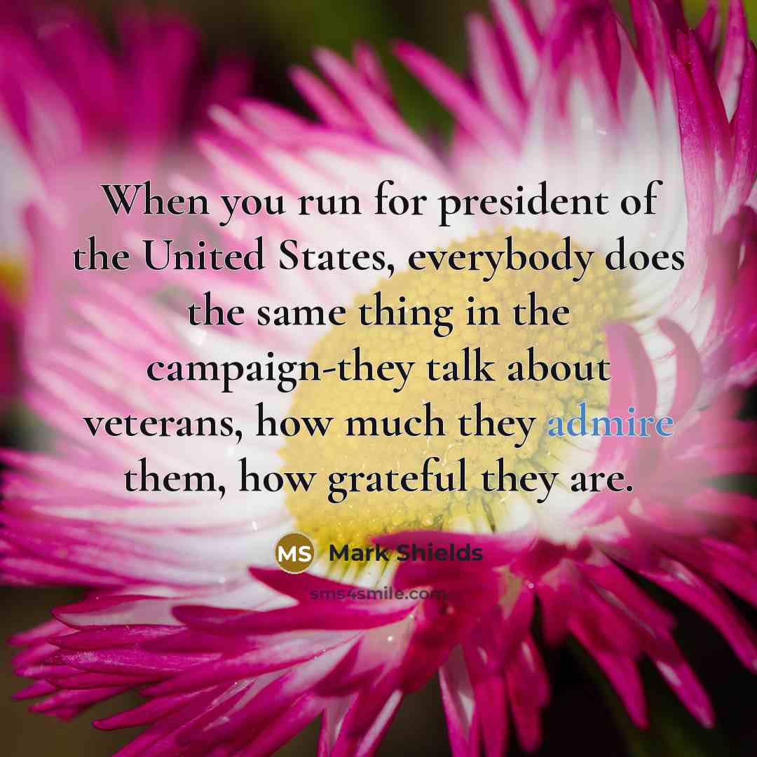 “When you run for president of the United States, everybody…” quote by Mark Shields