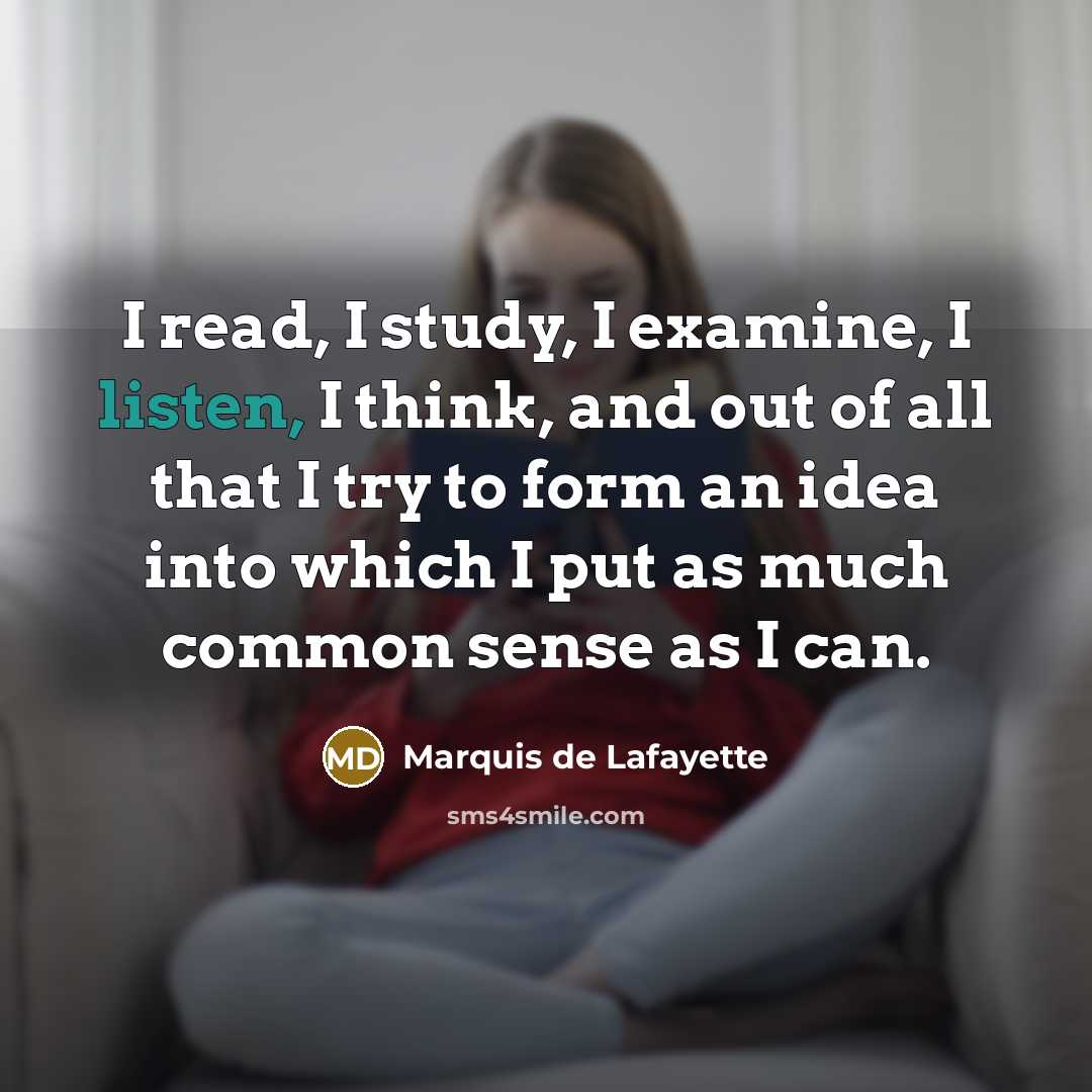 “I read, I study, I examine, I listen, I think,…” quote by Marquis de Lafayette