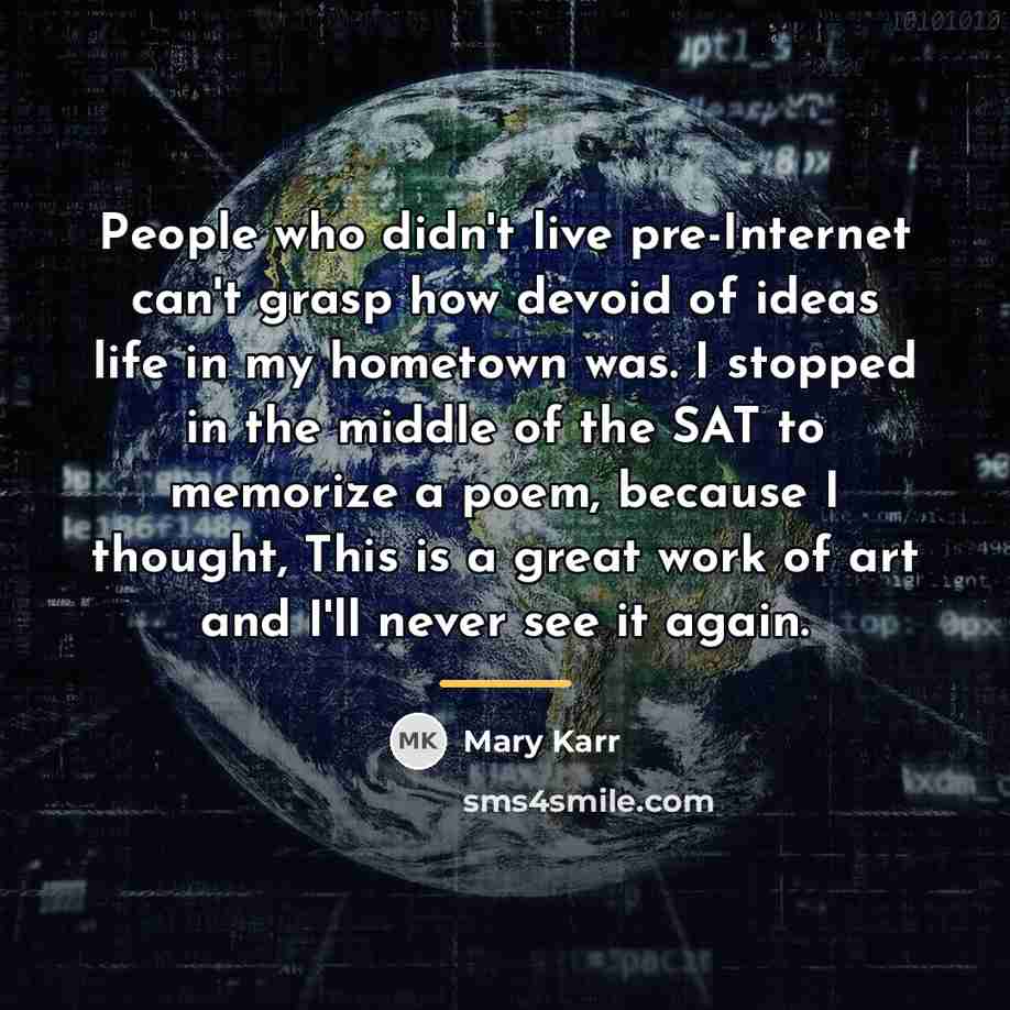 “People who didn't live pre-Internet can't grasp how devoid of…” quote by Mary Karr