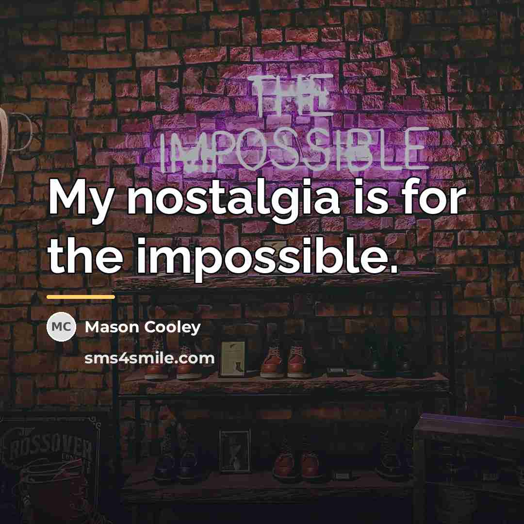 “My nostalgia is for the impossible.…” quote by Mason Cooley