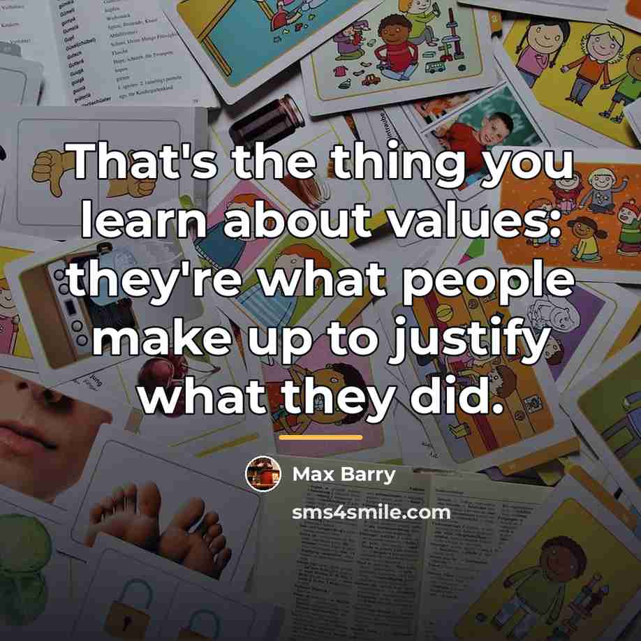 “That's the thing you learn about values: they're what people…” quote by Max Barry