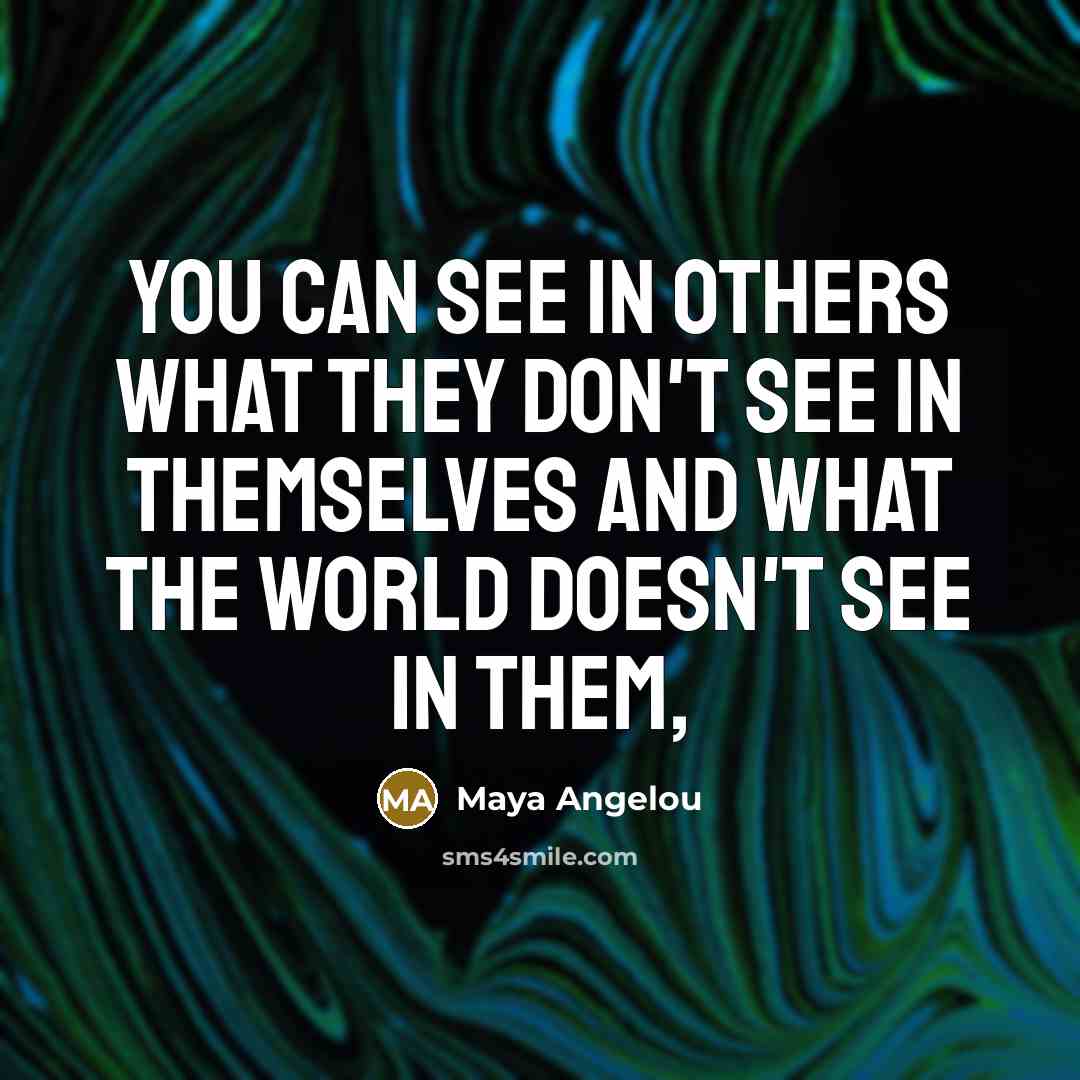 “You can see in others what they don't see in…” quote by Maya Angelou