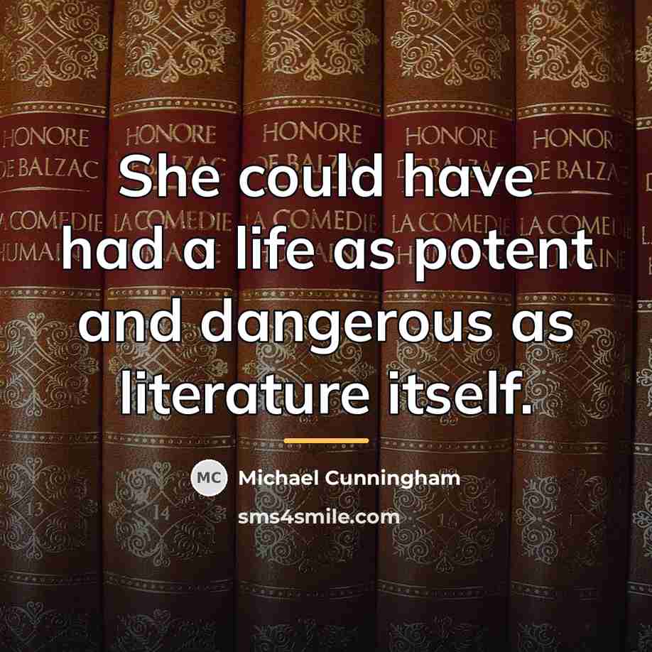 “She could have had a life as potent and dangerous…” quote by Michael Cunningham