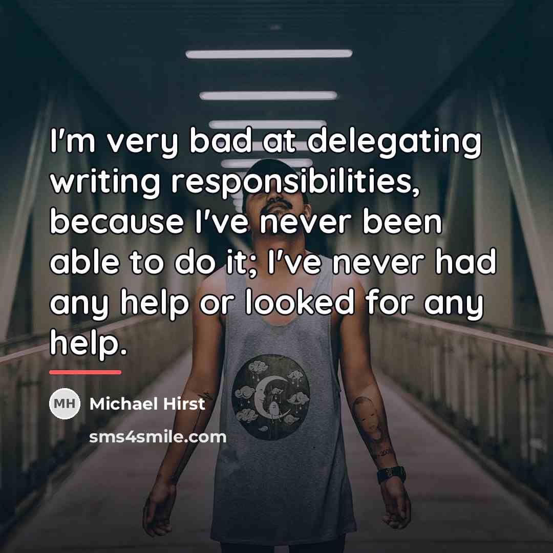 “I'm very bad at delegating writing responsibilities, because I've never…” quote by Michael Hirst