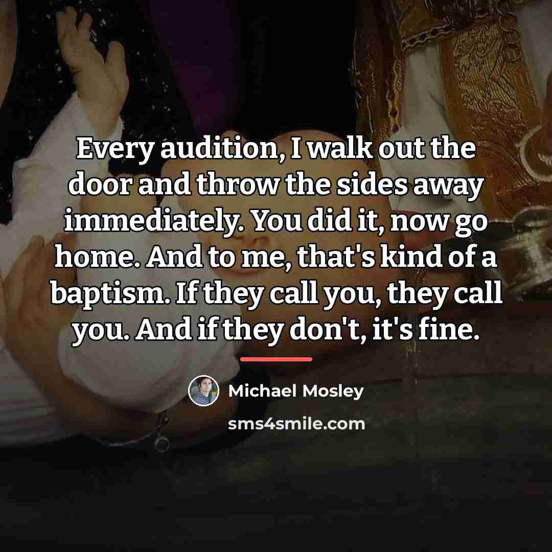 “Every audition, I walk out the door and throw the…” quote by Michael Mosley