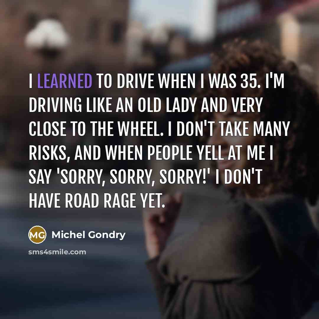 “I learned to drive when I was 35. I'm driving…” quote by Michel Gondry